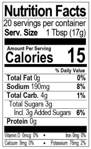 Bone Suckin'® Steak Sauce, Chophouse Style Nutritional Facts Information: Serving Size 1 Tbsp. (17g), Servings Per Container 20, Calories 15, Calories from Fat 0, Total Fat 0g, Saturated Fat 0g, Trans Fat 0g, Cholesterol 0mg, Sodium 190mg 8%, Total Carbohydrate 4g (1%), Dietary Fiber 0g, Sugars 3g (6%), Protein 0g, Vitamin A 0%, Vitamin C 0%, Calcium 0%, Iron 0% Label