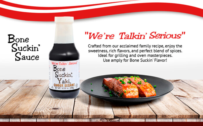 Bone Suckin Ginger Sesame Yaki Sauce - We're Talkin' Serious. Crafted from our acclaimed family recipe, enjoy the sweetness, rich flavors, and perfect blend of spices. Ideal for grilling and oven masterpieces. Use amply for Bone Suckin' Flavor!