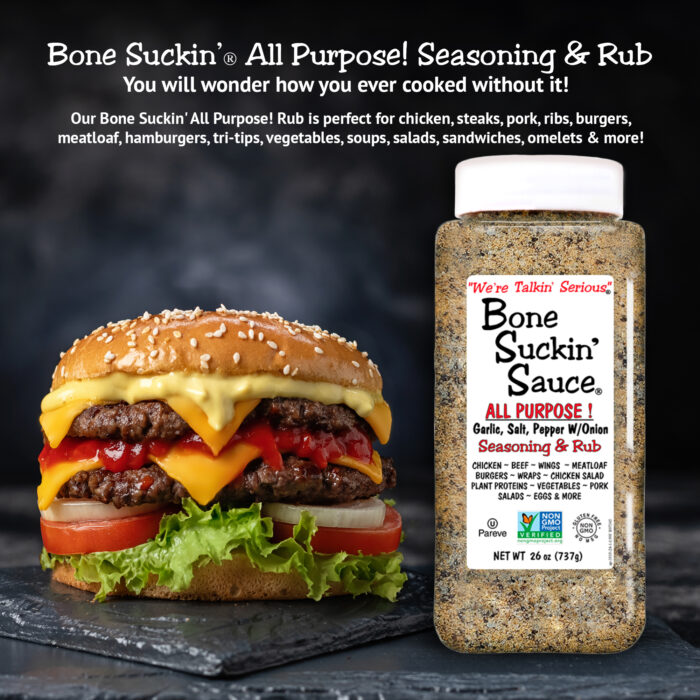 Bone Suckin' All Purpose! Seasoning & Rub 26 oz. - You will wonder how you ever cooked without it! Our Bone Suckin' All Purpose! Seasoning & Rub is perfect for chicken, steaks, pork, ribs, burgers, meatloaf, hamburgers, tri-tips, vegetables, soups, salad, sandwiches omelets, & more!